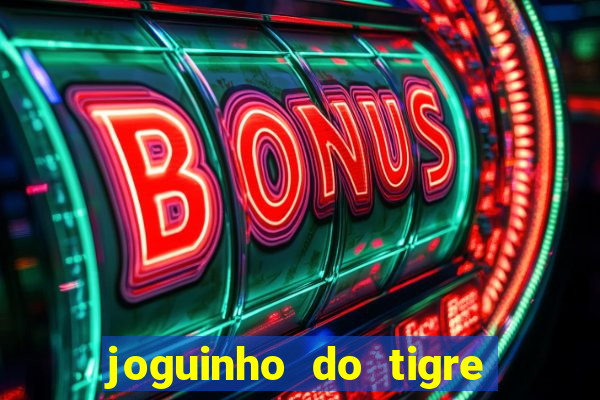 joguinho do tigre que dá dinheiro