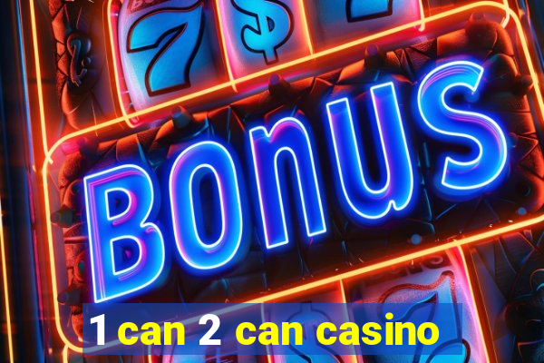 1 can 2 can casino