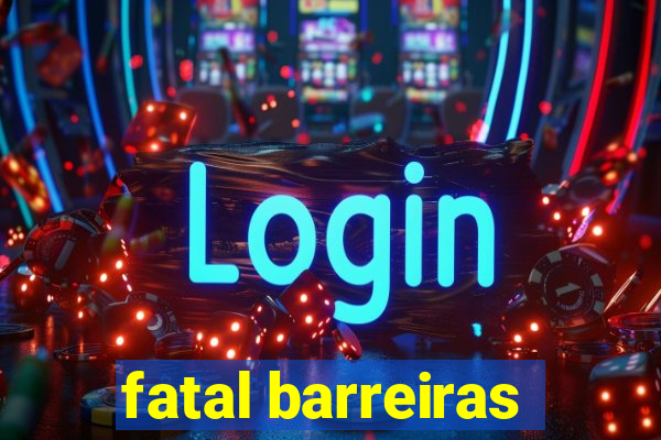 fatal barreiras