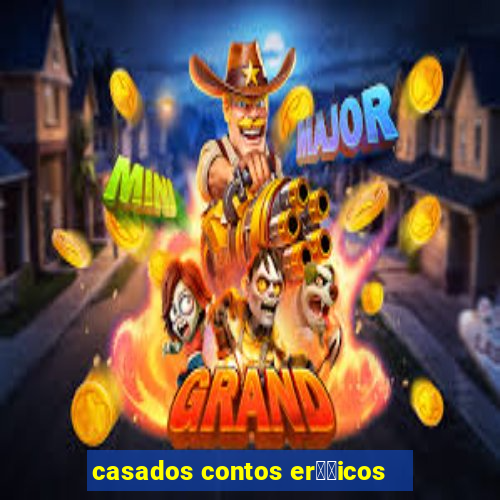 casados contos er璐竧icos