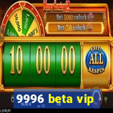 9996 beta vip