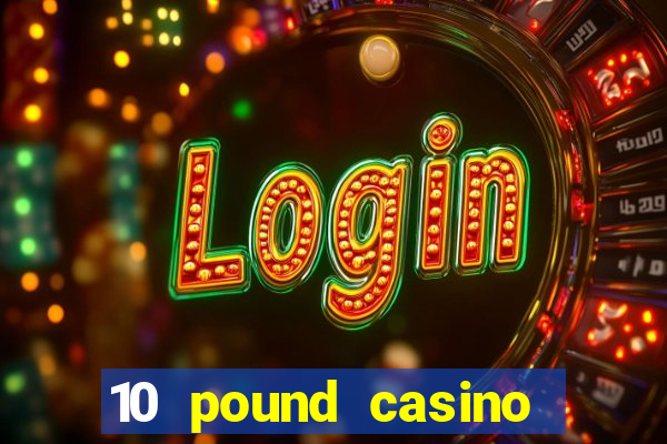 10 pound casino bonus no deposit