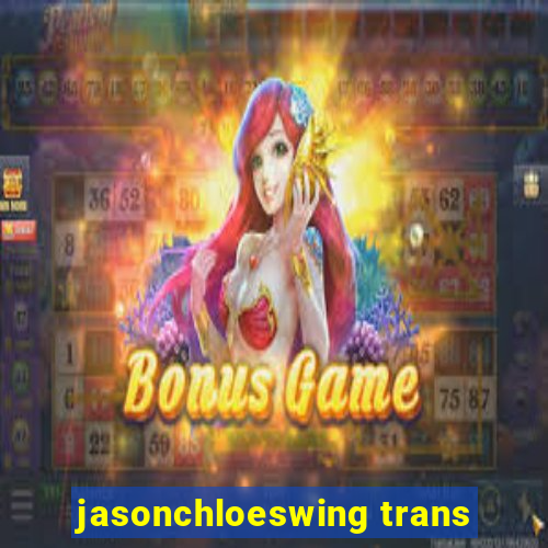 jasonchloeswing trans