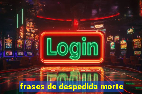 frases de despedida morte