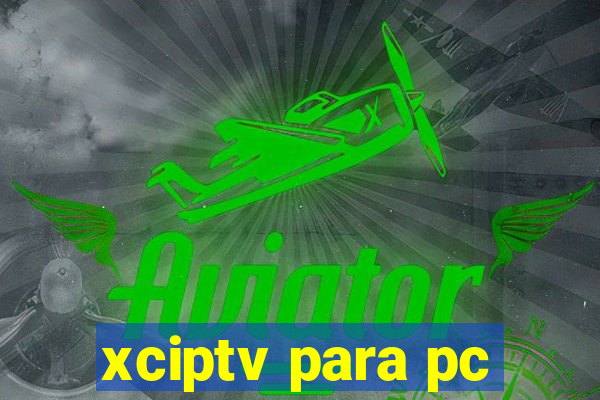 xciptv para pc