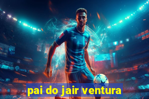 pai do jair ventura