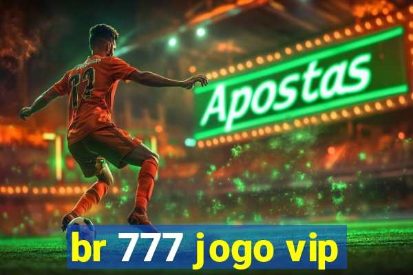 br 777 jogo vip