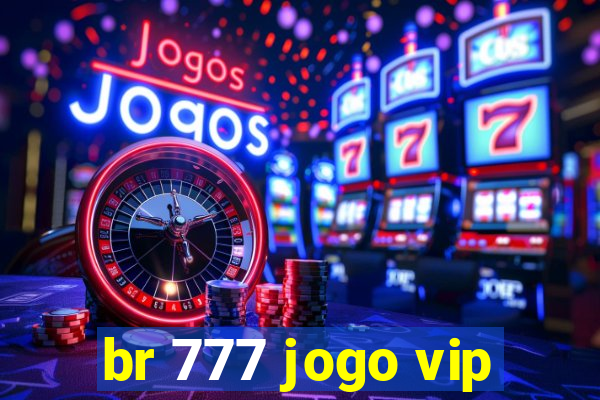 br 777 jogo vip