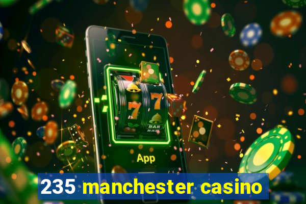 235 manchester casino