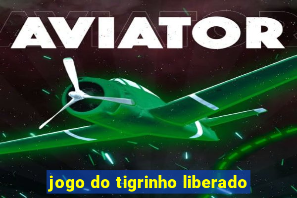 jogo do tigrinho liberado