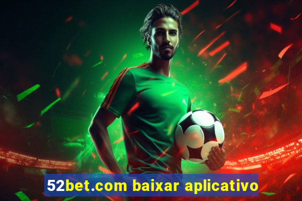 52bet.com baixar aplicativo