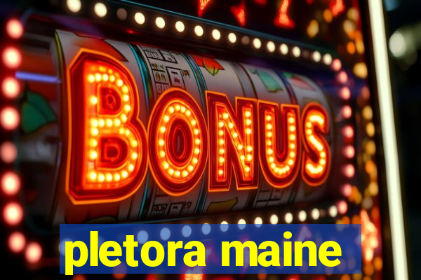 pletora maine