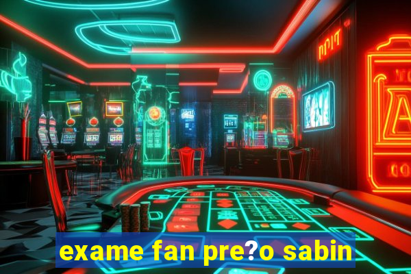 exame fan pre?o sabin