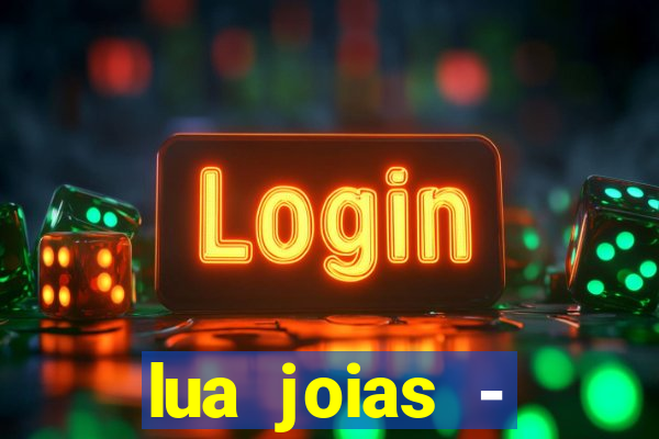 lua joias - reclame aqui