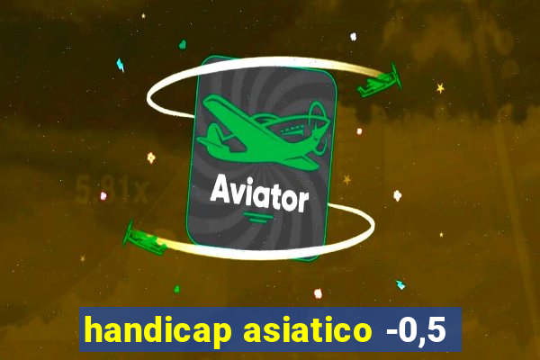 handicap asiatico -0,5