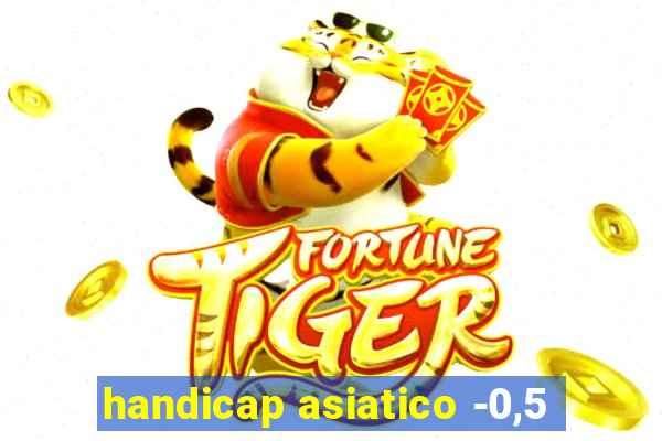 handicap asiatico -0,5