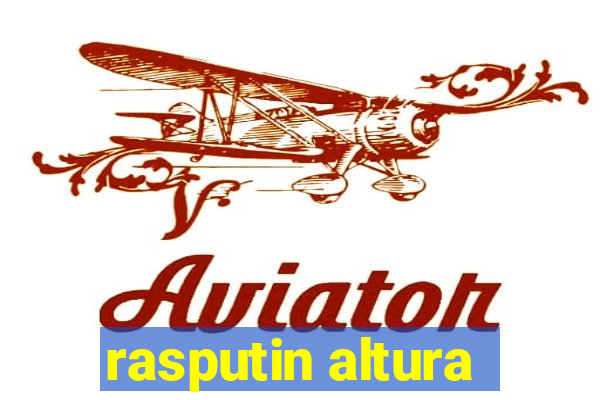 rasputin altura