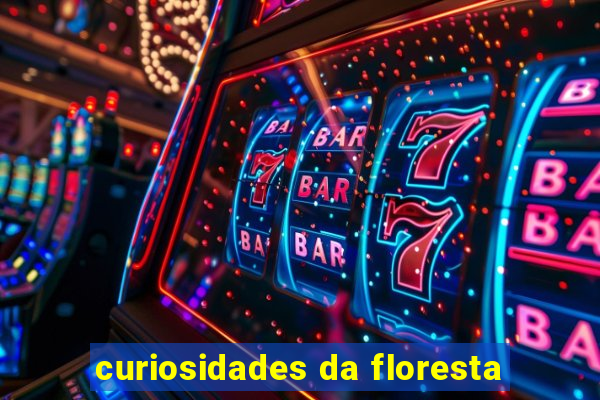 curiosidades da floresta