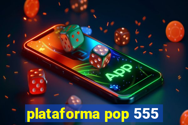 plataforma pop 555