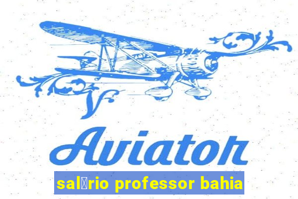 sal谩rio professor bahia