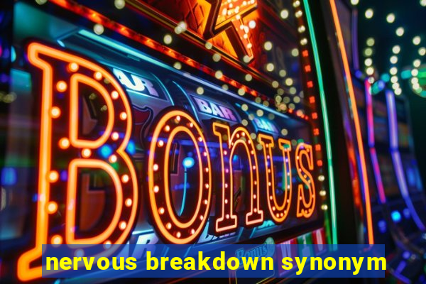 nervous breakdown synonym