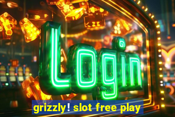 grizzly! slot free play