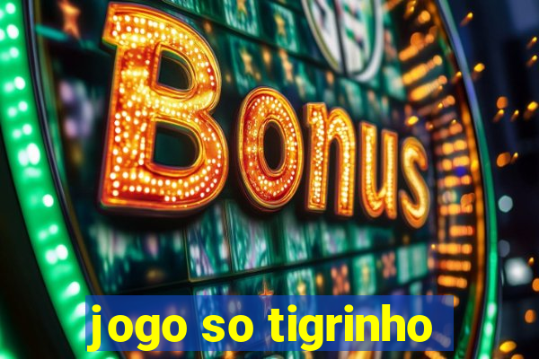 jogo so tigrinho