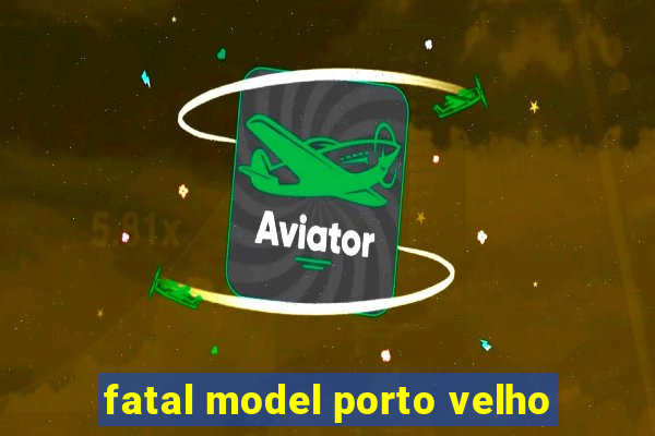 fatal model porto velho