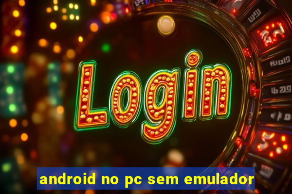 android no pc sem emulador