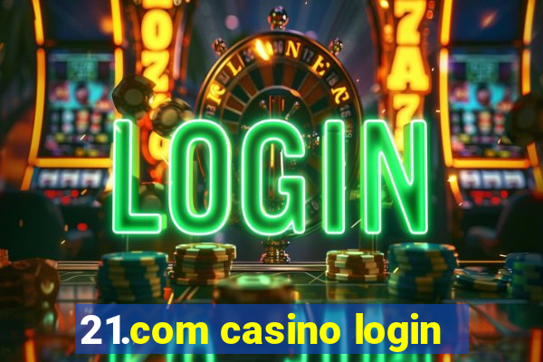 21.com casino login