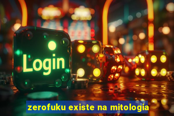 zerofuku existe na mitologia