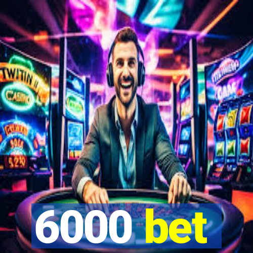 6000 bet