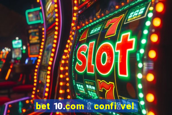 bet 10.com 茅 confi谩vel