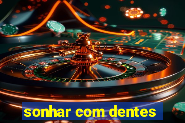 sonhar com dentes