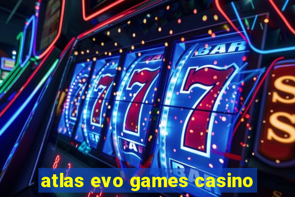 atlas evo games casino