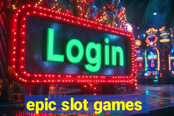 epic slot games