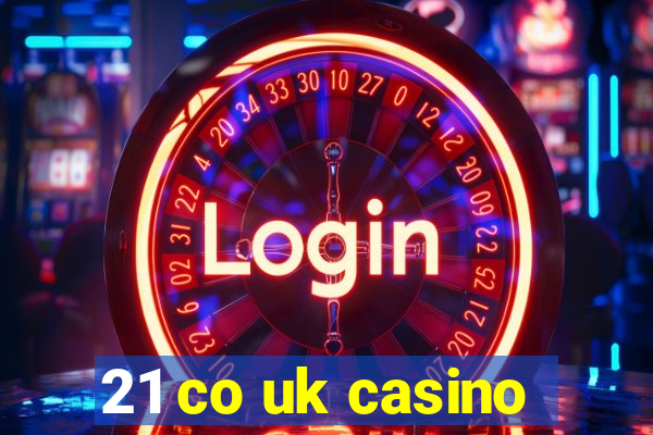 21 co uk casino