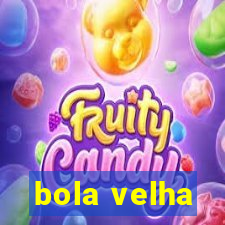 bola velha