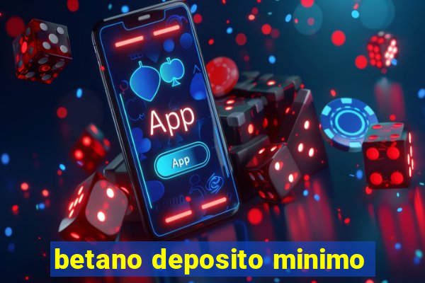 betano deposito minimo