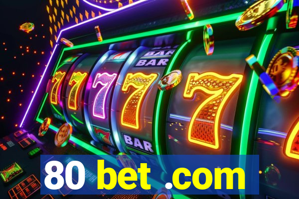 80 bet .com