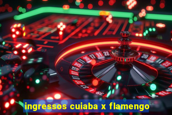 ingressos cuiaba x flamengo