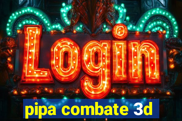 pipa combate 3d