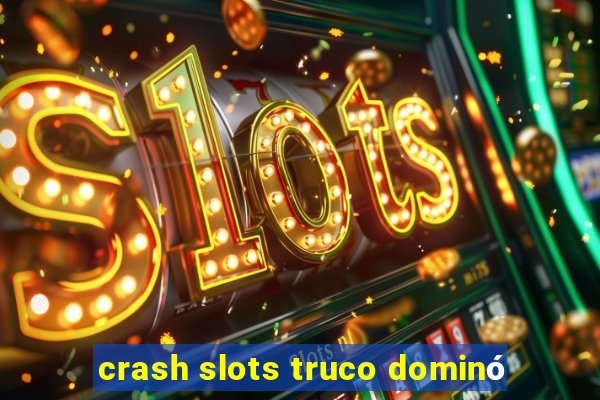 crash slots truco dominó