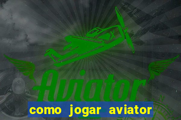 como jogar aviator passo a passo