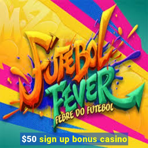 $50 sign up bonus casino