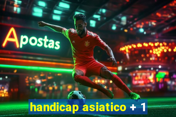 handicap asiatico + 1