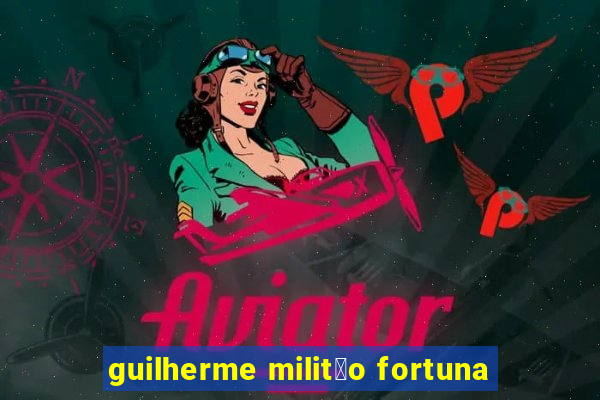 guilherme milit茫o fortuna