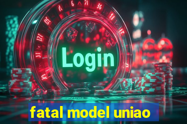 fatal model uniao