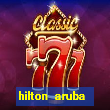 hilton aruba caribbean resort & casino