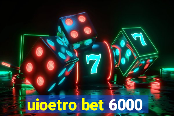 uioetro bet 6000